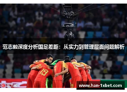 范志毅深度分析国足差距:从实力到管理层面问题解析 范志毅深度分析国足差距:从实力到管理层面问题解析