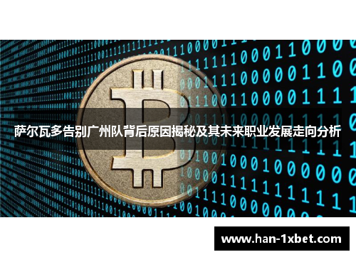 萨尔瓦多告别广州队背后原因揭秘及其未来职业发展走向分析 萨尔瓦多告别广州队背后原因揭秘及其未来职业发展走向分析