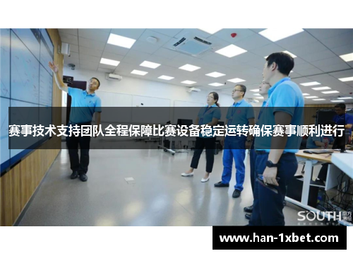 赛事技术支持团队全程保障比赛设备稳定运转确保赛事顺利进行 赛事技术支持团队全程保障比赛设备稳定运转确保赛事顺利进行