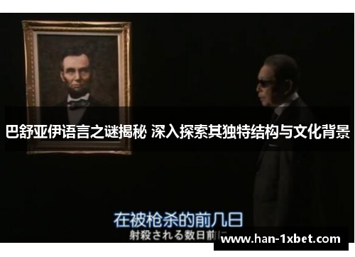 巴舒亚伊语言之谜揭秘 深入探索其独特结构与文化背景 巴舒亚伊语言之谜揭秘 深入探索其独特结构与文化背景