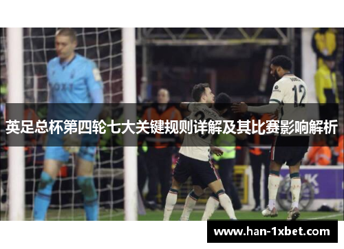 英足总杯第四轮七大关键规则详解及其比赛影响解析 英足总杯第四轮七大关键规则详解及其比赛影响解析