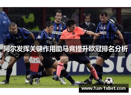 阿尔发挥关键作用助马竞提升欧冠排名分析 阿尔发挥关键作用助马竞提升欧冠排名分析