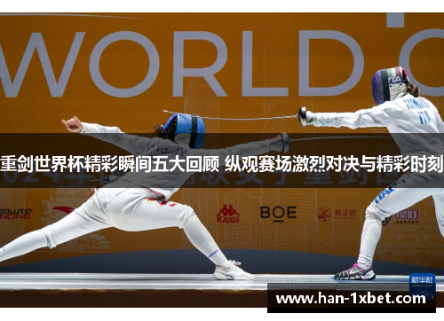 重剑世界杯精彩瞬间五大回顾 纵观赛场激烈对决与精彩时刻