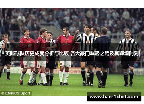 英超球队历史成就分析与比较 各大豪门崛起之路及其辉煌时刻