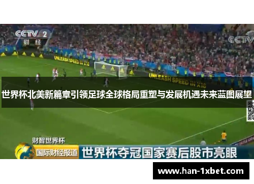 世界杯北美新篇章引领足球全球格局重塑与发展机遇未来蓝图展望