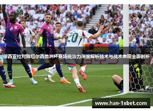 穆西亚拉对阵切尔西美洲杯赛场统治力深度解析技术与战术表现全面剖析