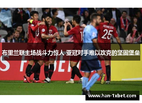 布里兰联主场战斗力惊人 亚冠对手难以攻克的坚固堡垒