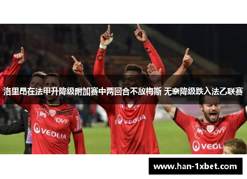 洛里昂在法甲升降级附加赛中两回合不敌梅斯 无奈降级跌入法乙联赛