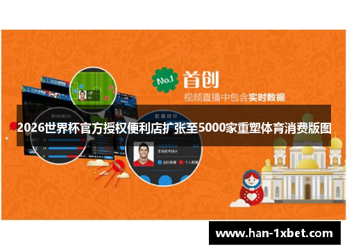 2026世界杯官方授权便利店扩张至5000家重塑体育消费版图 2026世界杯官方授权便利店扩张至5000家重塑体育消费版图